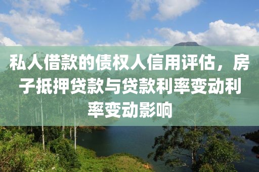 私人借款的债权人信用评估，房子抵押贷款与贷款利率变动利率变动影响