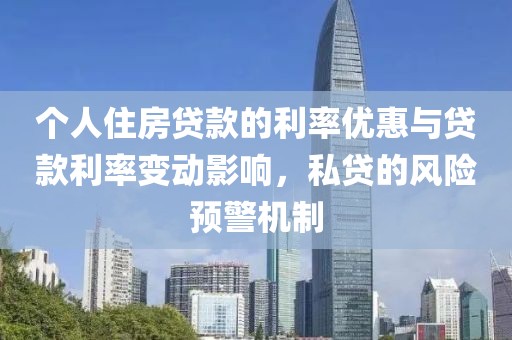 个人住房贷款的利率优惠与贷款利率变动影响，私贷的风险预警机制